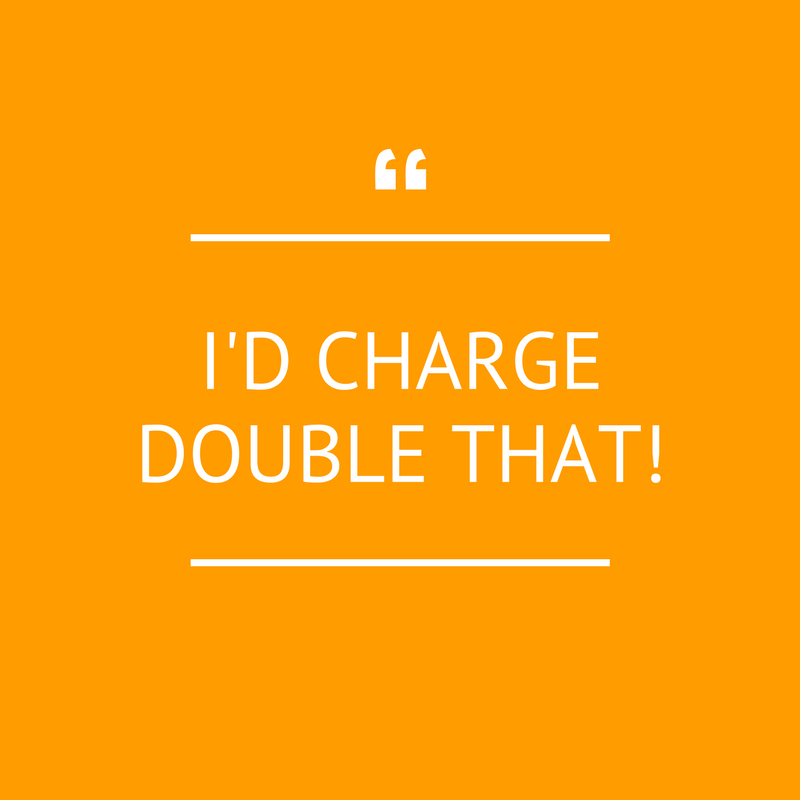 I'd charge double that.png